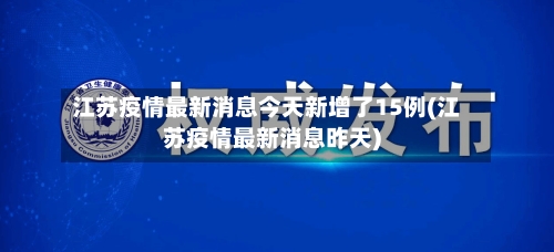 江苏疫情最新消息今天新增了15例(江苏疫情最新消息昨天)