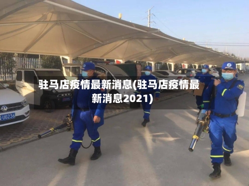 驻马店疫情最新消息(驻马店疫情最新消息2021)