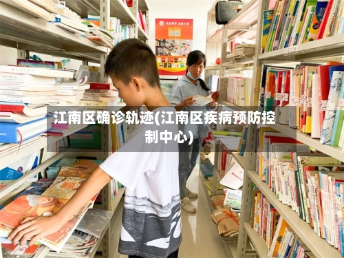 江南区确诊轨迹(江南区疾病预防控制中心)