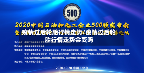 疫情过后轮胎行情走势/疫情过后轮胎行情走势会变吗