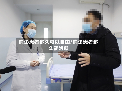 确诊患者多久可以自由/确诊患者多久能治愈