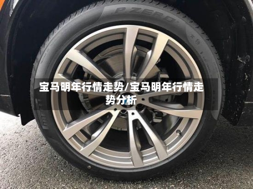 宝马明年行情走势/宝马明年行情走势分析