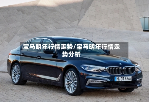 宝马明年行情走势/宝马明年行情走势分析