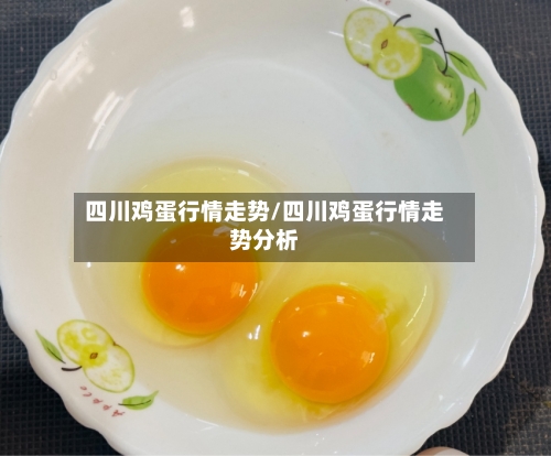 四川鸡蛋行情走势/四川鸡蛋行情走势分析