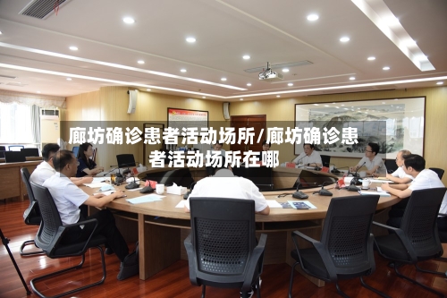 廊坊确诊患者活动场所/廊坊确诊患者活动场所在哪