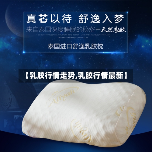 【乳胶行情走势,乳胶行情最新】