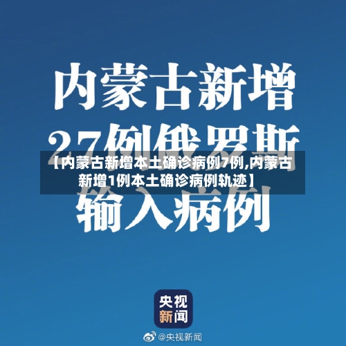 【内蒙古新增本土确诊病例7例,内蒙古新增1例本土确诊病例轨迹】