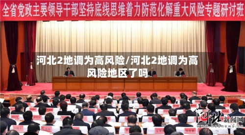 河北2地调为高风险/河北2地调为高风险地区了吗
