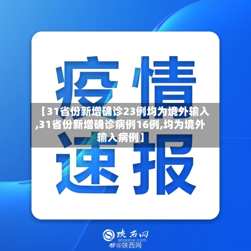 【31省份新增确诊23例均为境外输入,31省份新增确诊病例16例,均为境外输入病例】