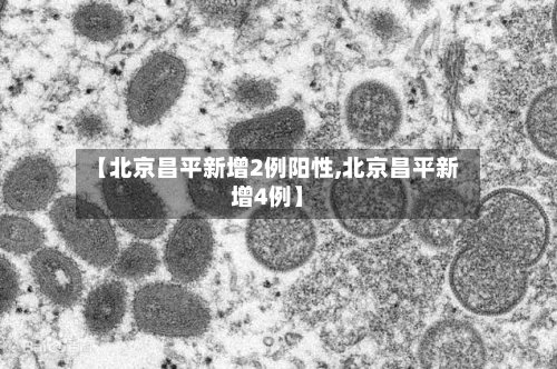 【北京昌平新增2例阳性,北京昌平新增4例】
