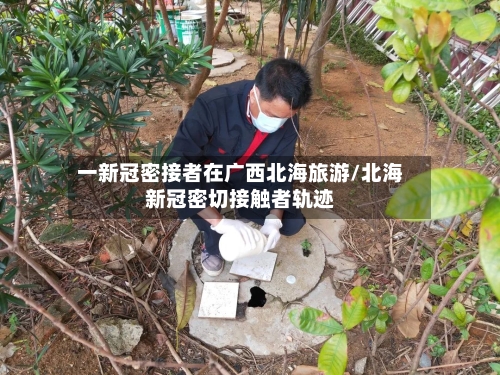 一新冠密接者在广西北海旅游/北海新冠密切接触者轨迹
