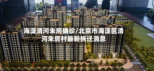 海淀清河朱房确诊/北京市海淀区清河朱房村最新拆迁消息