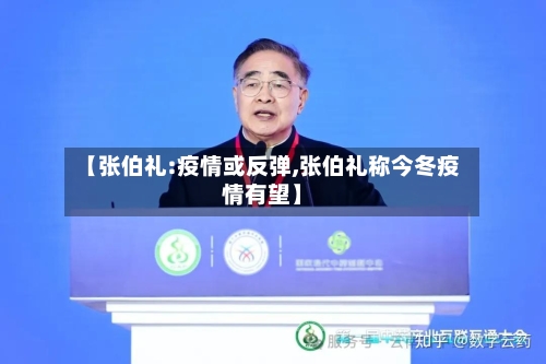 【张伯礼:疫情或反弹,张伯礼称今冬疫情有望】