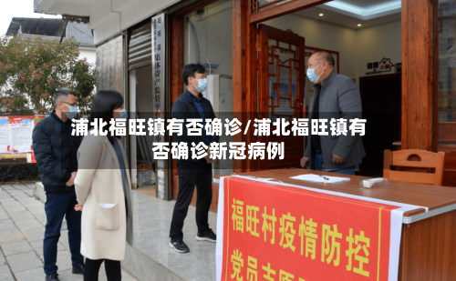 浦北福旺镇有否确诊/浦北福旺镇有否确诊新冠病例