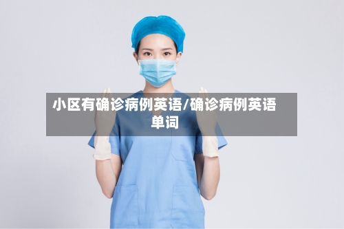小区有确诊病例英语/确诊病例英语单词