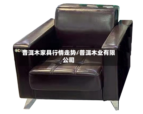 普洱木家具行情走势/普洱木业有限公司