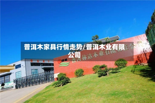 普洱木家具行情走势/普洱木业有限公司