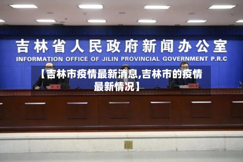 【吉林市疫情最新消息,吉林市的疫情最新情况】