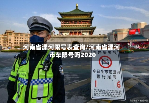 河南省漯河限号表查询/河南省漯河市车限号吗2020