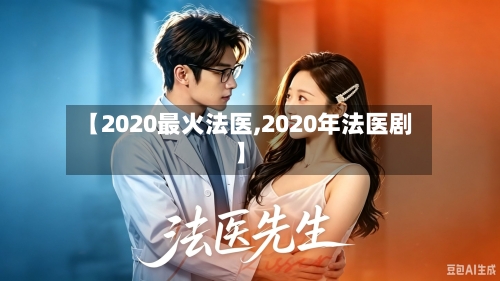 【2020最火法医,2020年法医剧】
