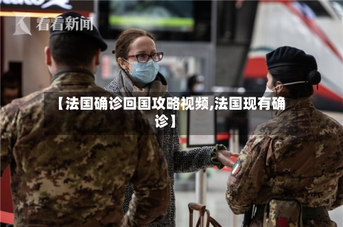 【法国确诊回国攻略视频,法国现有确诊】