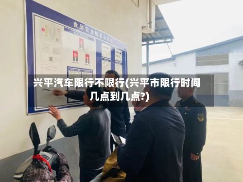 兴平汽车限行不限行(兴平市限行时间几点到几点?)