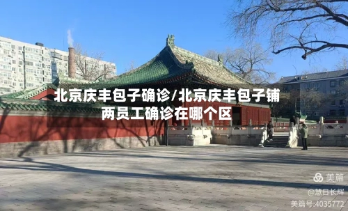 北京庆丰包子确诊/北京庆丰包子铺两员工确诊在哪个区