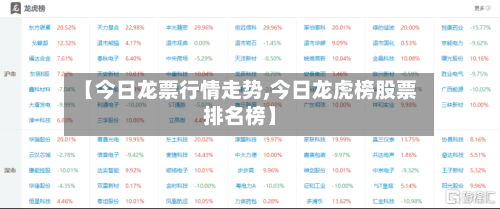 【今日龙票行情走势,今日龙虎榜股票排名榜】