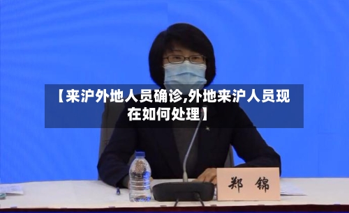 【来沪外地人员确诊,外地来沪人员现在如何处理】
