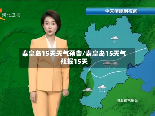 秦皇岛15天天气预告/秦皇岛15天气预报15天