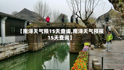 【南浔天气预15天查询,南浔天气预报15天查询】