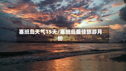 塞班岛天气15天/塞班岛最佳旅游月份