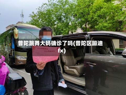 普陀跳舞大妈确诊了吗(普陀区蹦迪fx)