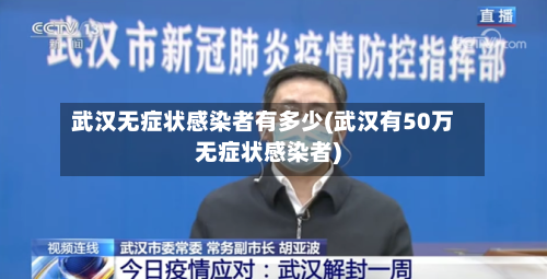 武汉无症状感染者有多少(武汉有50万无症状感染者)