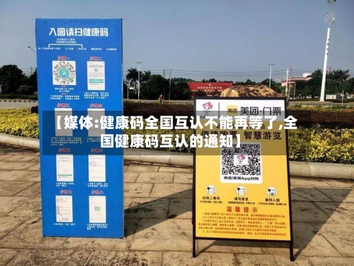 【媒体:健康码全国互认不能再等了,全国健康码互认的通知】
