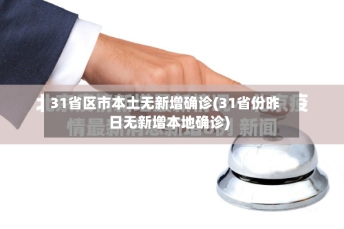 31省区市本土无新增确诊(31省份昨日无新增本地确诊)