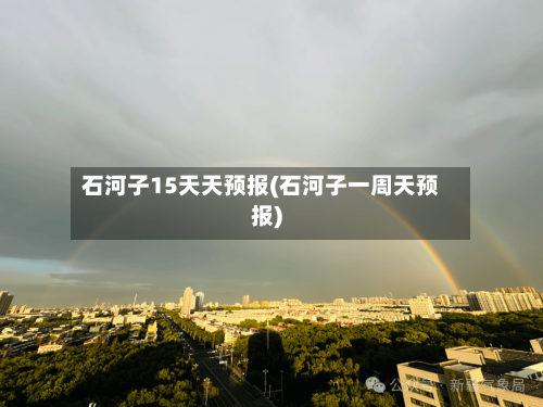 石河子15天天预报(石河子一周天预报)