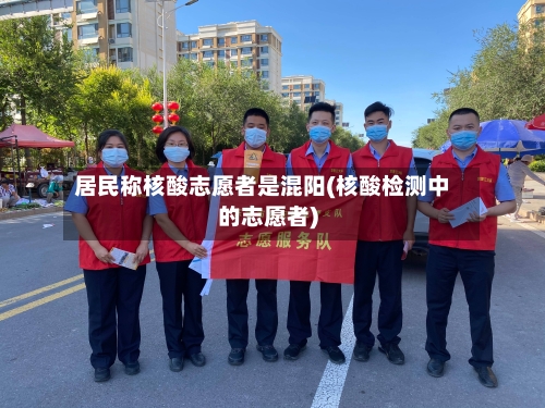 居民称核酸志愿者是混阳(核酸检测中的志愿者)