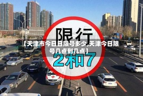 【天津市今日日限号多少,天津今日限号几点到几点】