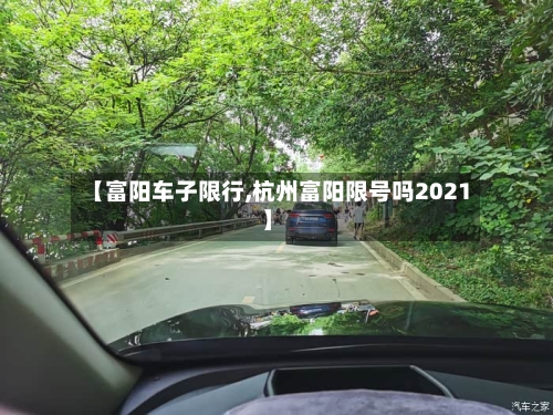 【富阳车子限行,杭州富阳限号吗2021】
