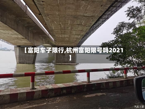 【富阳车子限行,杭州富阳限号吗2021】