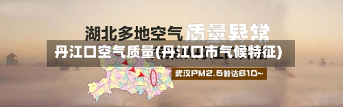 丹江口空气质量(丹江口市气候特征)