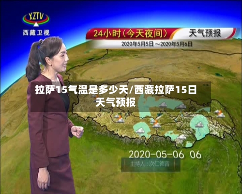 拉萨15气温是多少天/西藏拉萨15日天气预报
