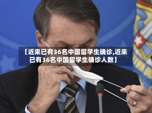 【近来已有36名中国留学生确诊,近来已有36名中国留学生确诊人数】