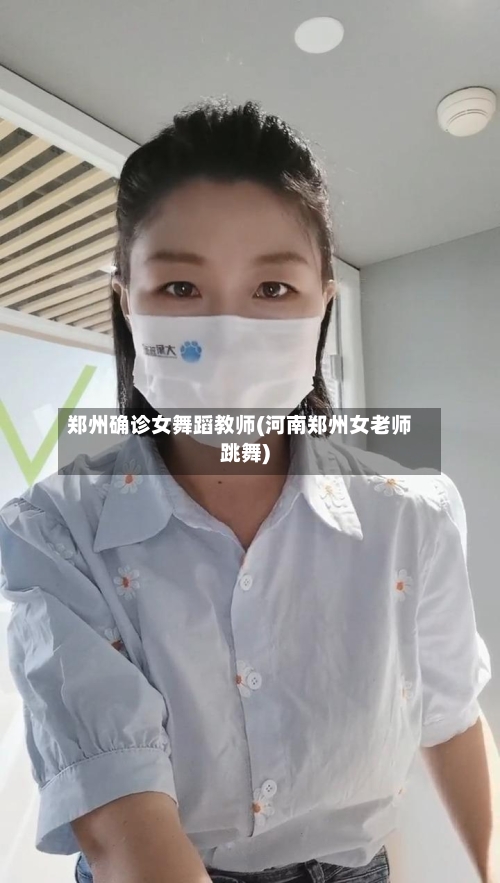郑州确诊女舞蹈教师(河南郑州女老师跳舞)