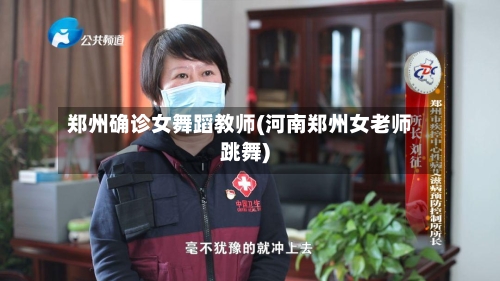 郑州确诊女舞蹈教师(河南郑州女老师跳舞)