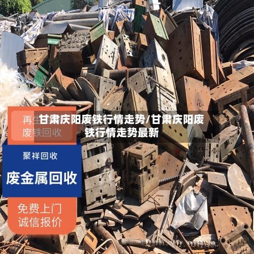 甘肃庆阳废铁行情走势/甘肃庆阳废铁行情走势最新