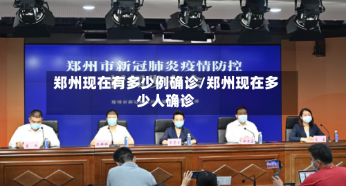郑州现在有多少例确诊/郑州现在多少人确诊