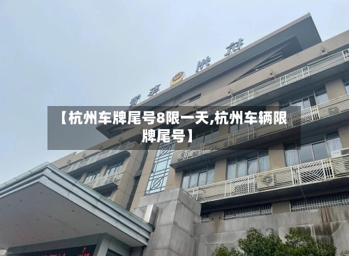 【杭州车牌尾号8限一天,杭州车辆限牌尾号】