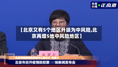 【北京又有5个地区升级为中风险,北京再增5地中风险地区】
